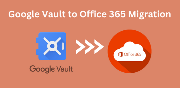 Google Vault to Office 365 Migration – Complete User Guide