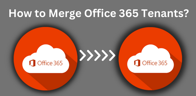 Learn How to Merge Office 365 Tenants In a Secure Way